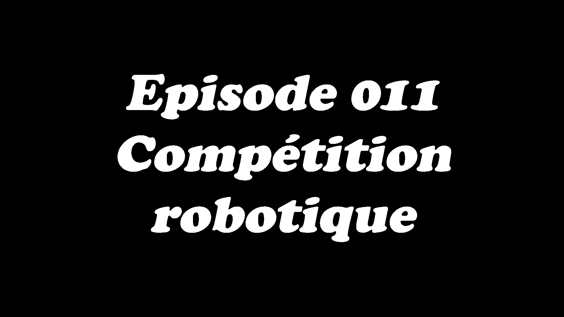 Episode 011 - Compétition robotique